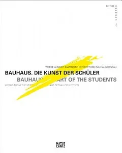 Bauhaus: Die Kunst der Schuler: Werke aus der Sammlung der Stiftung Bauhaus Dessau / Art of the Students: Works from the Stiftin