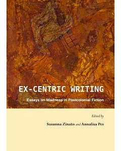 Ex-centric Writing: Essays on Madness in Postcolonial Fiction