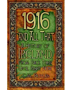 1916 and All That: A History of Ireland from Back Then Until Right Now