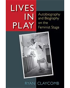 Lives in Play: Autobiography and Biography on the Feminist Stage