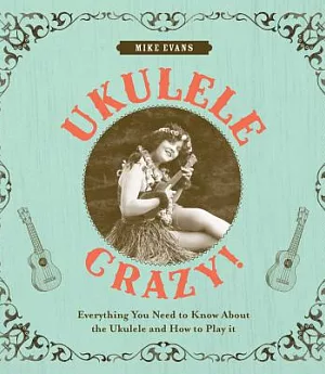 Ukulele Crazy!: Everything You Need to Know About the Ukulele and How to Play It