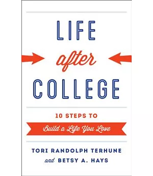 Life After College: Ten Steps to Build a Life You Love