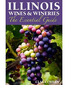 Illinois Wines & Wineries: The Essential Guide