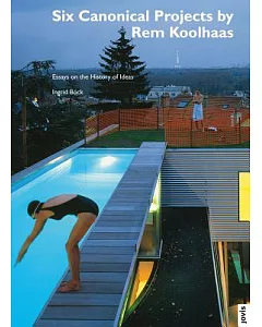 Six Canonical Projects by Rem Koolhaas: Essays on the History of Ideas