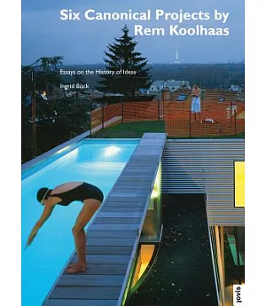 Six Canonical Projects by Rem Koolhaas: Essays on the History of Ideas