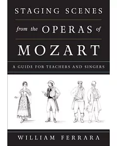 Staging Scenes from the Operas of Mozart: A Guide for Teachers and Singers