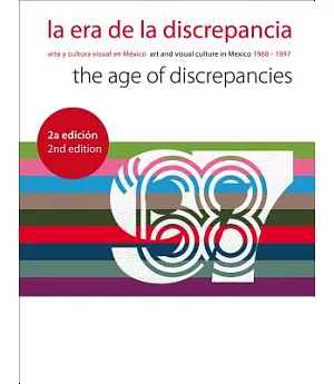 La era de la discrepancia / The Age of Discrepancies: Arte y cultura visual en mexico 1968-1997 / Art and Visual Culture in Mexi