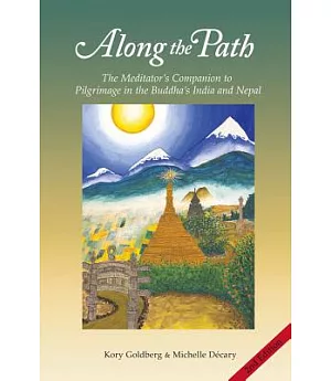 Along the Path: The Meditator’s Companion to Pilgrimage in the Buddha’s India and Nepal