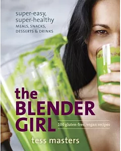 The Blender Girl: Super-Easy, Super-Healthy Meals, Snacks, Desserts & Drinks