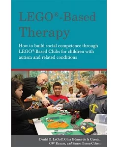 LEGO -Based Therapy: How to Build Social Competence Through LEGO -Based Clubs for Children With Autism and Related Conditions