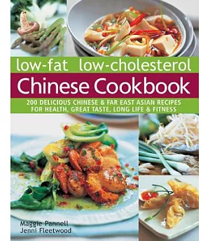 Low-Fat Low-Cholesterol Chinese Cookbook: 200 Delicious Chinese & Far East Asian Recipes for Health, Great Taste, Long Life & Fi