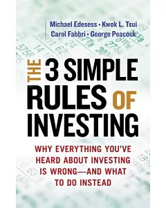 The 3 Simple Rules of Investing: Why Everything You’ve Heard About Investing Is Wrong — And What to Do Instead