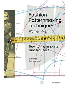 Fashion Patternmaking Techniques: How to Make Skirts, Trousers and Shirts: Women / Men: Skirts / Culottes / Bodices and Blouses