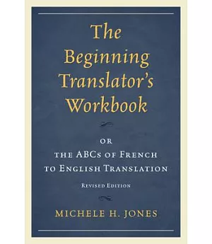 The Beginning Translator’s Workbook: Or the ABCs of French to English Translation