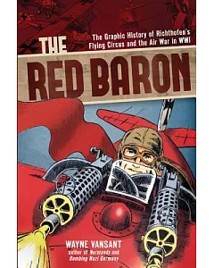 The Red Baron: The Graphic History of Richthofen’s Flying Circus and the Air War in WWI