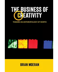 The Business of Creativity: Toward an Anthropology of Worth