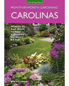 Carolinas Month-By-Month Gardening: What to Do Each Month to Have a Beautiful Garden All Year