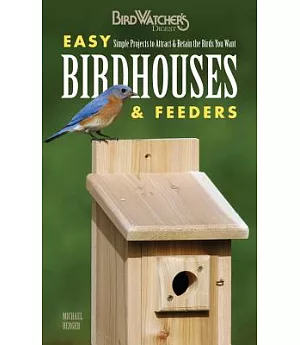 Birdwatcher’s Digest Easy Birdhouses & Feeders: Simple Projects to Attract & Retain the Birds You Want