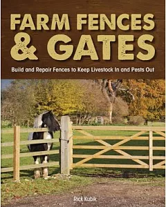 Farm Fences & Gates: Build and Repair Fences to Keep Livestock in and Pests Out