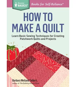 How to Make a Quilt: Learn Basic Sewing Techniques for Creating Patchwork Quilts and Projects