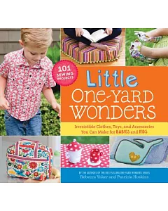 Little One-Yard Wonders: Irresistible Clothes, Toys, and Accessories You Can Make for Babies and Kids