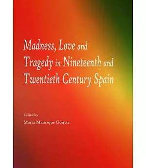Madness, Love and Tragedy in Nineteenth and Twentieth Century Spain