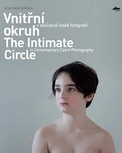 Vladimír birgus: The Intimate Circle in Contemporary Czech Photography / Vnitrni okruh v soucasne ceske fotogragii