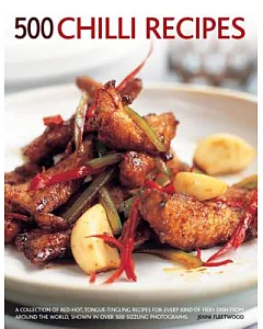 500 Chilli Recipes: A Collection of Red-Hot, Tongue-Tingling Recipes for Every Kind of Fiery Dish from Around the World, Shown i