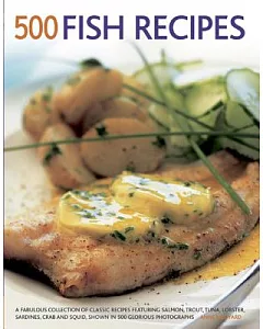 500 Fish Recipes: A Fabulous Collection of Classic Recipes Featuring Salmon, Trout, Tuna, Lobster, Sardines, Crab and Squid, Sho
