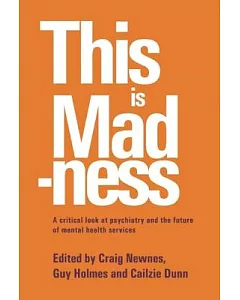 This Is Madness: A Critical Look at Psychiatry and the Future of Mental Health Services