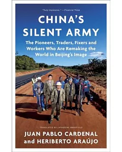 China’s Silent Army: The Pioneers, Traders, Fixers and Workers Who Are Remaking the World in Beijing’s Image