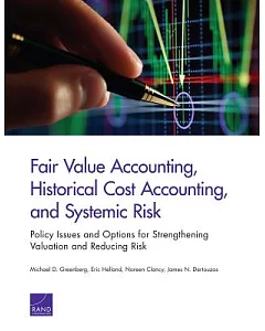 Fair Value Accounting, Historical Cost Accounting, and Systemic Risk: Policy Issues and Options for Strengthening Valuation and