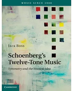Schoenberg’s Twelve-Tone Music: Symmetry and the Musical Idea