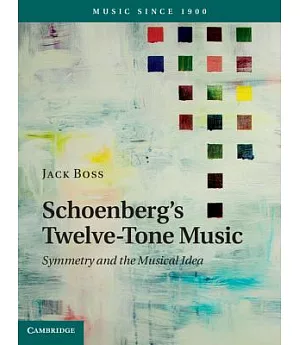 Schoenberg’s Twelve-Tone Music: Symmetry and the Musical Idea