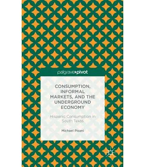Consumption, Informal Markets, and the Underground Economy: Hispanic Consumption in South Texas