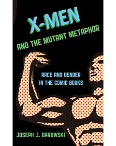 X-Men and the Mutant Metaphor: Race and Gender in the Comic Books