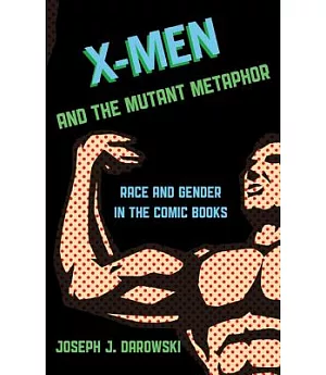 X-Men and the Mutant Metaphor: Race and Gender in the Comic Books