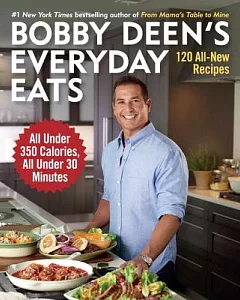 Bobby deen’s Everyday Eats: 120 All-New Recipes, All Under 350 Calories, All Under 30 Minutes