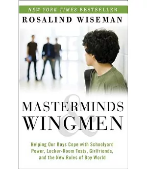 Masterminds & Wingmen: Helping Our Boys Cope With Schoolyard Power, Locker-Room Tests, Girlfriends, and the New Rules of Boy Wor