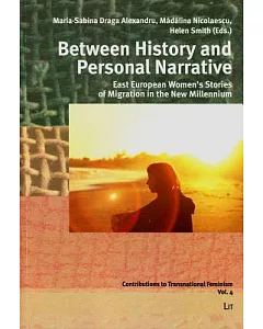 Between History and Personal Narrative: East European Women’s Stories of Migration in the New Millennium