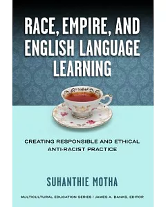 Race, Empire, and English Language Teaching: Creating Responsible and Ethical Anti-Racist Practice