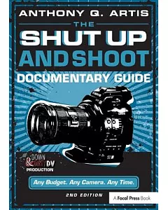 The Shut Up and Shoot Documentary Guide: A Down & Dirty Dv Production