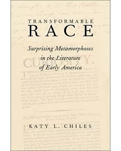 Transformable Race: Surprising Metamorphoses in the Literature of Early America