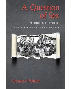 A Question of Sex: Feminism, Rhetoric, and Differences That Matter