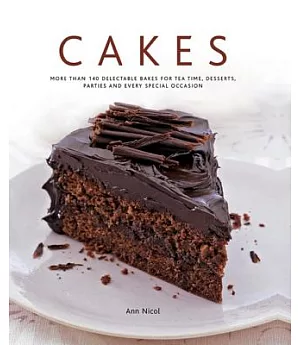 Cakes: More Than 140 Delectable Bakes for Tea Time, Desserts, Parties and Every Special Occasion