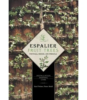 Espalier Fruit Trees for Wall, Hedge, and Pergola: Installation - Shaping - Care