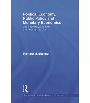 Political Economy, Public Policy and Monetary Economics: Ludwig Von Mises and the Austrian Tradition