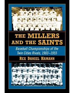The Millers and the Saints: Baseball Championships of the Twin Cities Rivals, 1903-1955