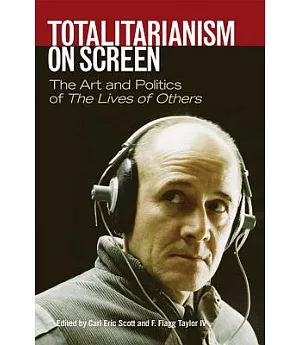 Totalitarianism on Screen: The Art and Politics of the Lives of Others