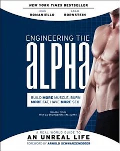 Engineering the Alpha: A Real World Guide to an Unreal Life: Build More Muscle, Burn More Fat, Have More Sex